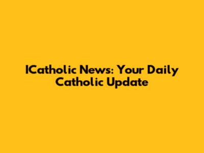 ICatholic News: Your Daily Catholic Update