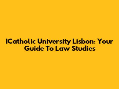 ICatholic University Lisbon: Your Guide To Law Studies