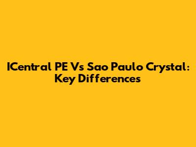 ICentral PE Vs Sao Paulo Crystal: Key Differences