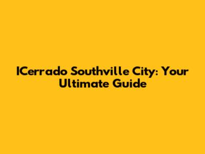 ICerrado Southville City: Your Ultimate Guide
