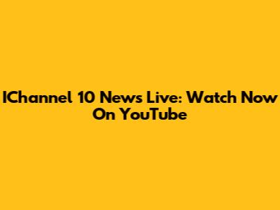 IChannel 10 News Live: Watch Now On YouTube