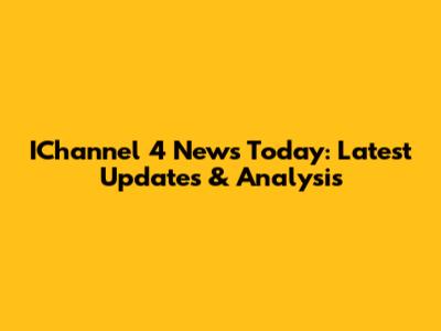 IChannel 4 News Today: Latest Updates & Analysis