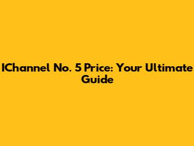 IChannel No. 5 Price: Your Ultimate Guide
