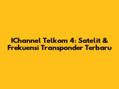 IChannel Telkom 4: Satelit & Frekuensi Transponder Terbaru