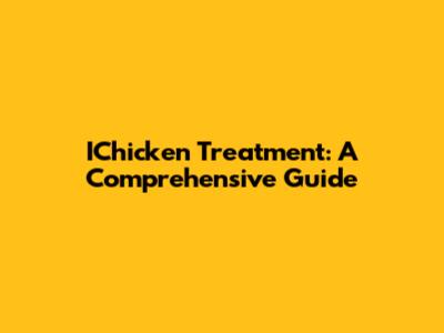 IChicken Treatment: A Comprehensive Guide