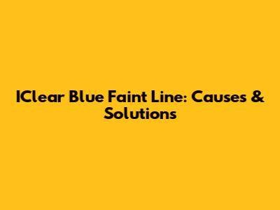 IClear Blue Faint Line: Causes & Solutions