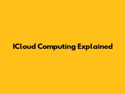 ICloud Computing Explained