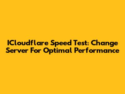 ICloudflare Speed Test: Change Server For Optimal Performance