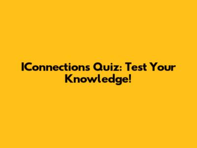 IConnections Quiz: Test Your Knowledge!