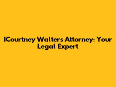 ICourtney Walters Attorney: Your Legal Expert