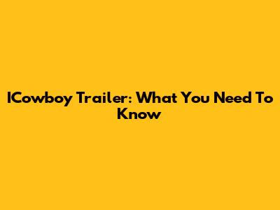 ICowboy Trailer: What You Need To Know