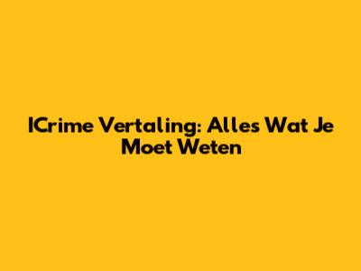ICrime Vertaling: Alles Wat Je Moet Weten