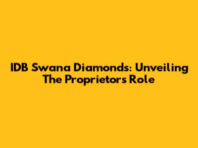 IDB Swana Diamonds: Unveiling The Proprietor's Role