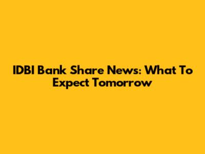 IDBI Bank Share News: What To Expect Tomorrow