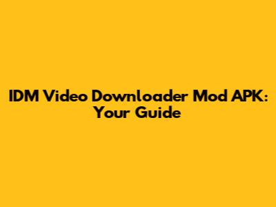 IDM Video Downloader Mod APK: Your Guide