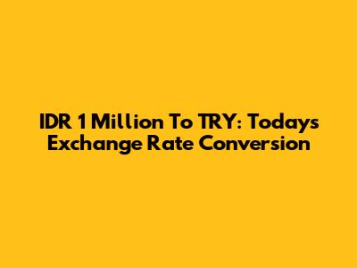 IDR 1 Million To TRY: Today's Exchange Rate Conversion