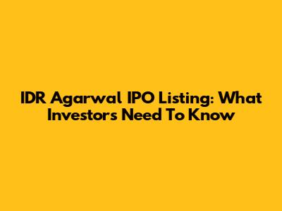 IDR Agarwal IPO Listing: What Investors Need To Know