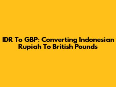 IDR To GBP: Converting Indonesian Rupiah To British Pounds