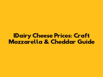 IDairy Cheese Prices: Craft Mozzarella & Cheddar Guide