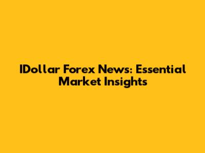 IDollar Forex News: Essential Market Insights