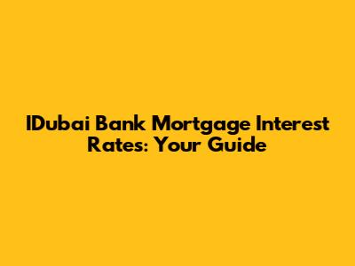 IDubai Bank Mortgage Interest Rates: Your Guide