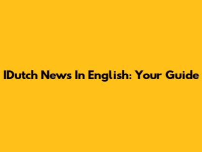 IDutch News In English: Your Guide
