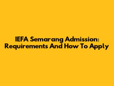 IEFA Semarang Admission: Requirements And How To Apply