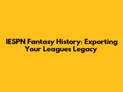 IESPN Fantasy History: Exporting Your League's Legacy