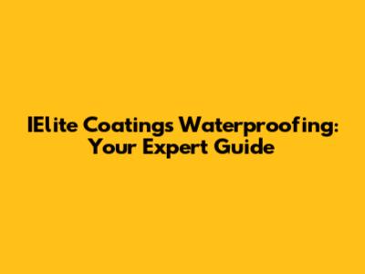IElite Coatings Waterproofing: Your Expert Guide