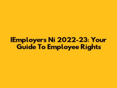IEmployers Ni 2022-23: Your Guide To Employee Rights
