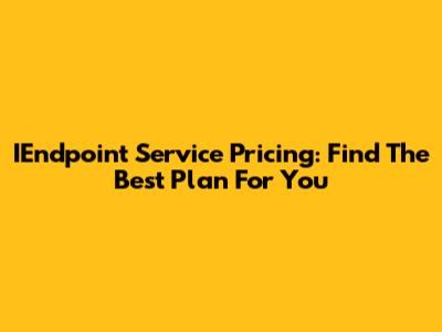 IEndpoint Service Pricing: Find The Best Plan For You
