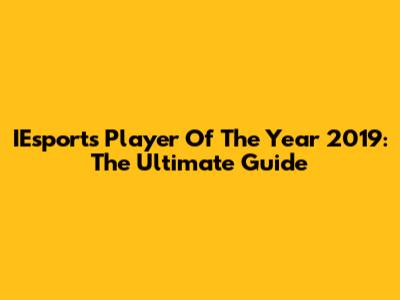 IEsports Player Of The Year 2019: The Ultimate Guide