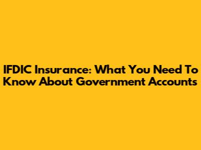 IFDIC Insurance: What You Need To Know About Government Accounts