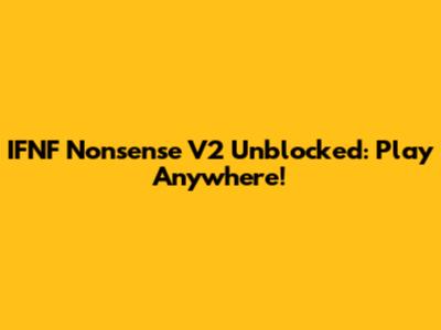IFNF Nonsense V2 Unblocked: Play Anywhere!