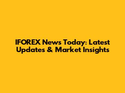 IFOREX News Today: Latest Updates & Market Insights