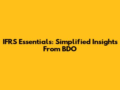 IFRS Essentials: Simplified Insights From BDO