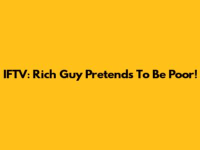IFTV: Rich Guy Pretends To Be Poor!