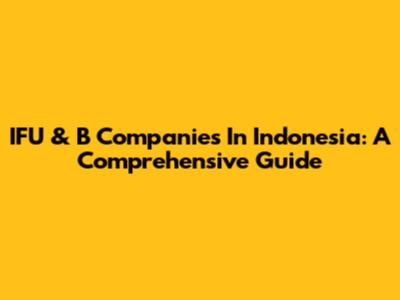 IFU & B Companies In Indonesia: A Comprehensive Guide