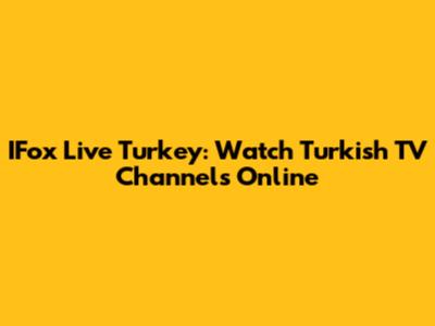 IFox Live Turkey: Watch Turkish TV Channels Online