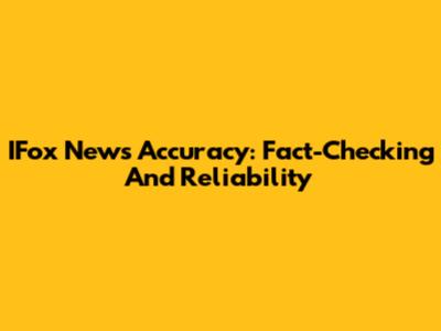 IFox News Accuracy: Fact-Checking And Reliability