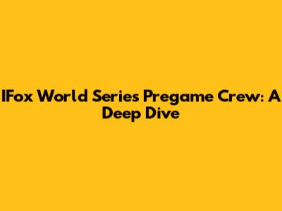 IFox World Series Pregame Crew: A Deep Dive