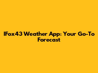 IFox43 Weather App: Your Go-To Forecast