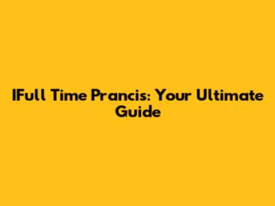 IFull Time Prancis: Your Ultimate Guide