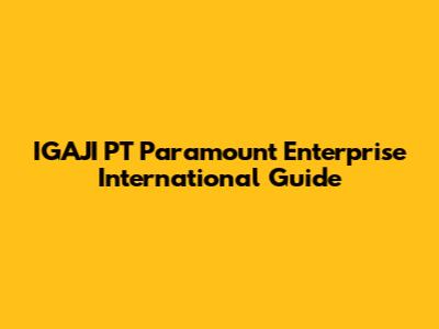 IGAJI PT Paramount Enterprise International Guide