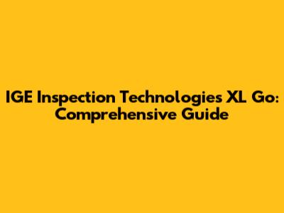 IGE Inspection Technologies XL Go: Comprehensive Guide