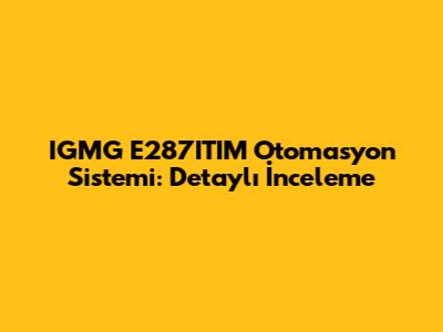 IGMG E287ITIM Otomasyon Sistemi: Detaylı İnceleme
