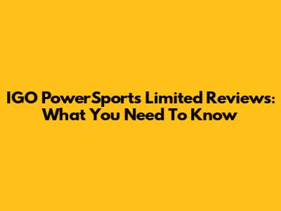 IGO PowerSports Limited Reviews: What You Need To Know