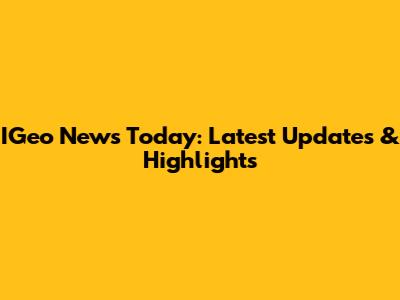 IGeo News Today: Latest Updates & Highlights