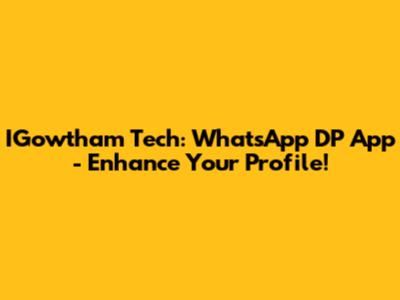 IGowtham Tech: WhatsApp DP App - Enhance Your Profile!