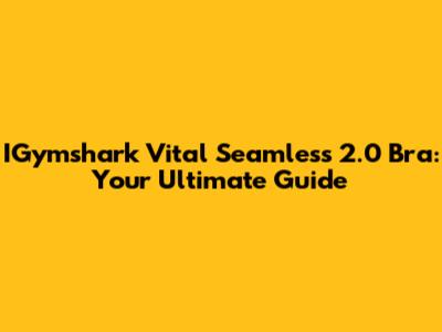 IGymshark Vital Seamless 2.0 Bra: Your Ultimate Guide